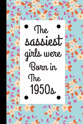 The Sassiest Girls Were Born In the 1950s: Vintage Style Birthday Journal / Notebook, Inspirational Unique Great Fun Gift Ideas, For Women Age 60's - 70 Years Old, Approx 100 lined pages