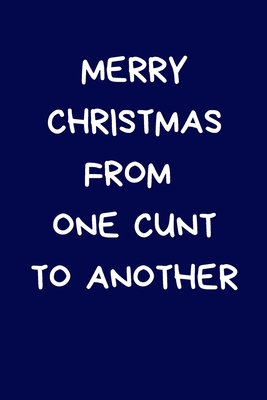 Merry Christmas From One Cunt To Another: Funny Novelty Gift For Friend: Rude Lined Paperback Journal Notebook