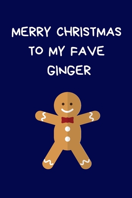 Merry Christmas To My Fave Ginger: Funny Gift For Ginger Haired Women & Men: Lined Paperback Notebook Journal