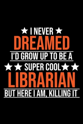 I Never Dreamed I'd Grow up To Be a Super Cool Librarian but Here I Am Killing It: Librarian Notebook Journal, Composition Blank Lined Diary Notepad