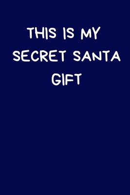 This Is My Secret Santa Gift: Funny Christmas Present For Women & Men: Blue Lined Paperback Journal Notebook