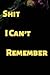 "Shit I Can’t Remember" Not...