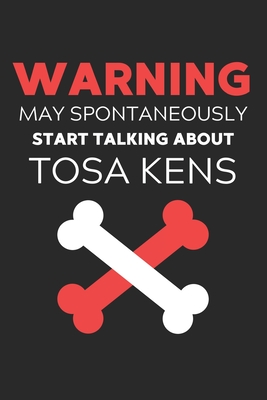 Warning May Spontaneously Start Talking About Tosa Kens: Lined Journal, 120 Pages, 6 x 9, Funny Tosa Ken Notebook Gift Idea, Black Matte Finish (Warning May Spontaneously Start Talking About Tosa Kens Journal)