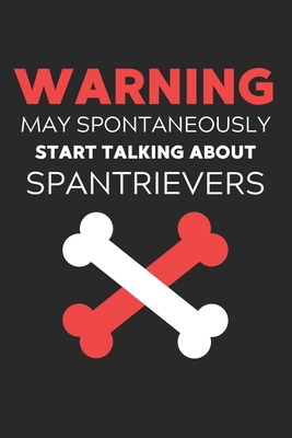 Warning May Spontaneously Start Talking About Spantrievers: Lined Journal, 120 Pages, 6 x 9, Funny Spantriever Notebook Gift Idea, Black Matte Finish (Warning May Spontaneously Start Talking About Spantrievers Journal)