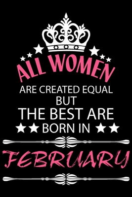 All Women Are Created Equal But The Best Are Born In February: Blank Line Journal, Happy Birthday Notebook, Organizer Goals Setting Journal