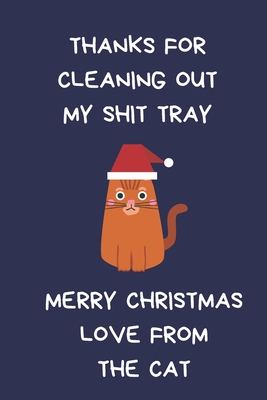 Thanks For Cleaning Out My Shit Tray Merry Christmas Love From the Cat: Gift For Cat Lover: Lined Paperback Notebook Journal