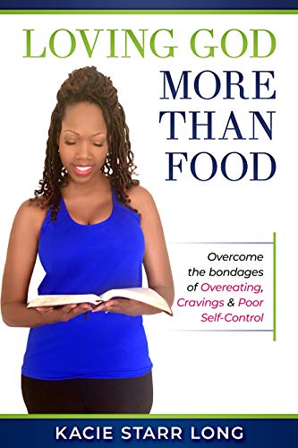 Loving God More Than Food: Overcoming the Bondages of Overeating, Cravings & Poor Self-Control (Kindle Edition)