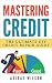Mastering Credit : The Ulti...