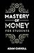 Mastery of Money for Students by Adam Carroll