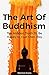 The Art Of Buddhism: The Hidden Truth To Be Happy In Your Own Way