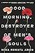 Good Morning, Destroyer of Men's Souls: A Memoir of Women, Addiction, and Love
