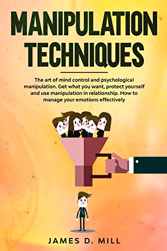 Manipulation Techniques: The Art of Mind Control and Psychological Manipulation. Get What You Want, Protect Yourself and Use Manipulation in Relationship. How to Manage Your Emotions Effectively. (Kindle Edition)