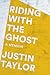 Riding with the Ghost by Justin Taylor Riding with the Ghost by Justin Taylor