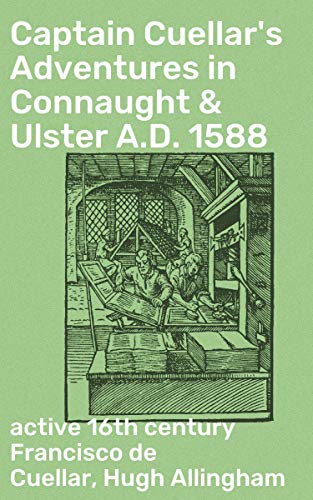 Captain Cuellar's Adventures in Connaught & Ulster A.D. 1588: Enriched edition. Survival and Strife: A Journey through 16th Century Connaught & Ulster