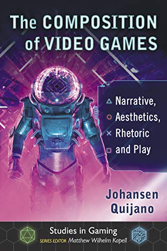 The Composition of Video Games: Narrative, Aesthetics, Rhetoric and Play (Studies in Gaming)