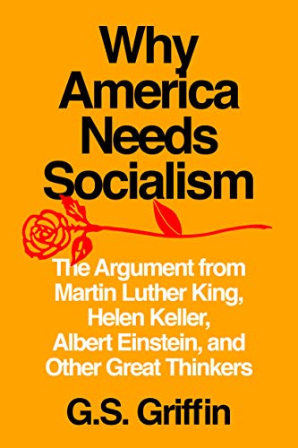 Why America Needs Socialism: The Argument from Martin Luther King, Helen Keller, Albert Einstein, and Other Great Thinkers (Kindle Edition)