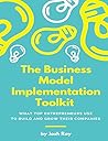 The Business Model Implementation Toolkit: What top Entrepreneurs use to Build and Grow their Companies