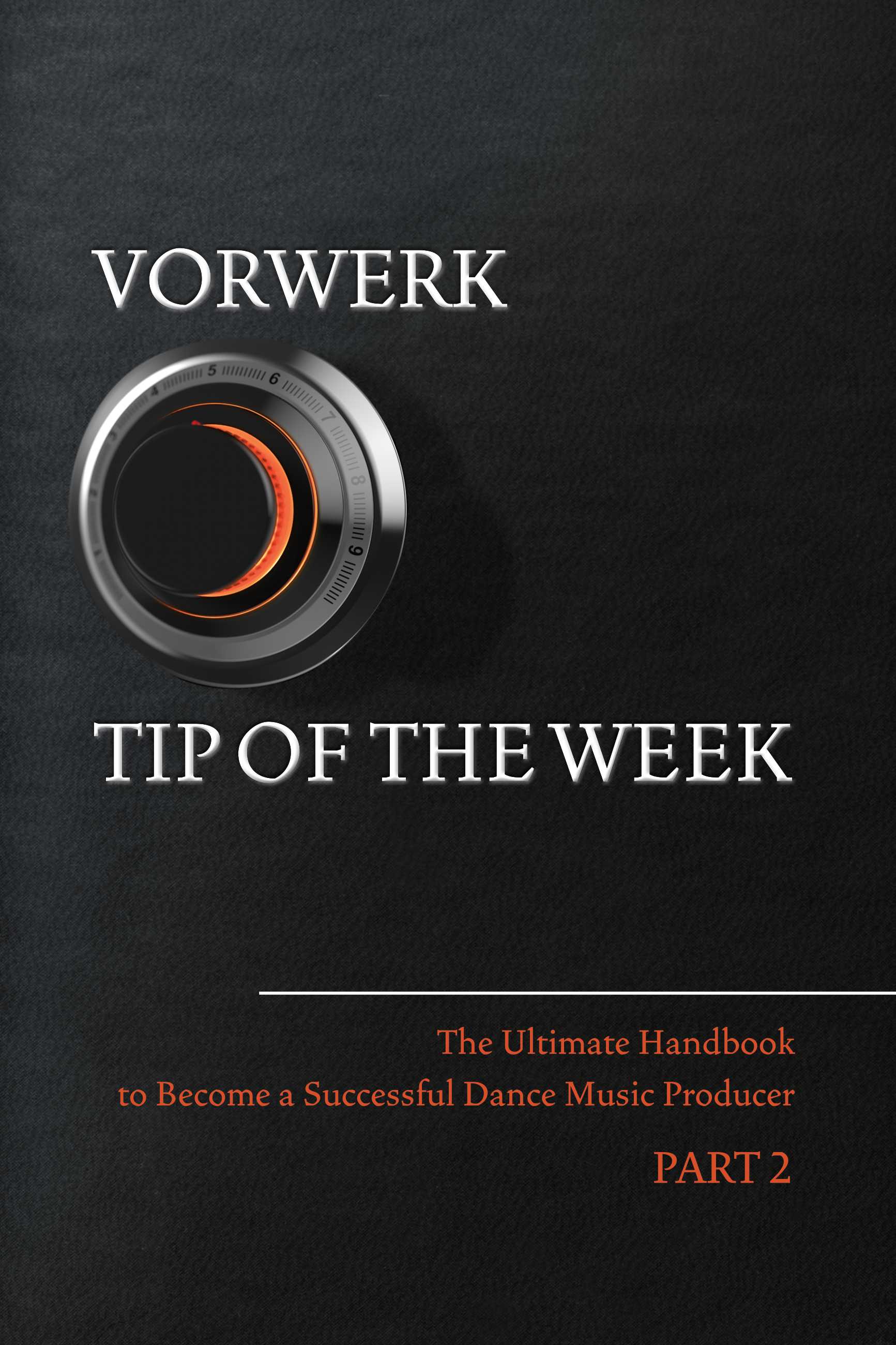 Vorwerk Tip of the Week: Part 2 (The Ultimate Handbook to Become a Succesfull Dance Music Producer)