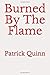Burned ByT he Flame by Patrick Quinn