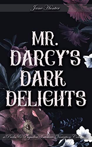 Mr. Darcy's Dark Delights: A Pride and Prejudice Sensual Intimate Collection (Kindle Edition)