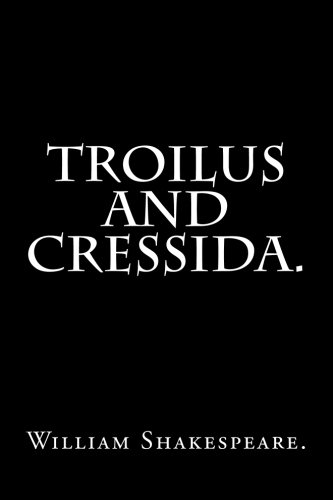 Troilus and Cressida by William Shakespeare.