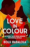 Love in Colour: Mythical Tales from Around the World, Retold