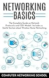 Networking Basics: The Complete Guide on Internet Protocols and OSI Model. Includes a Useful Section about Wireless Home Networking.