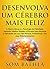 DESENVOLVA UM CÉREBRO MAISFELIZ: A Neurociência e a Psicologia da Felicidade. Aprenda Hábitos Simples e Eficazes para Alcançar a Felicidade em sua Vida ... em seus Relacionamentos (Portuguese Edition)