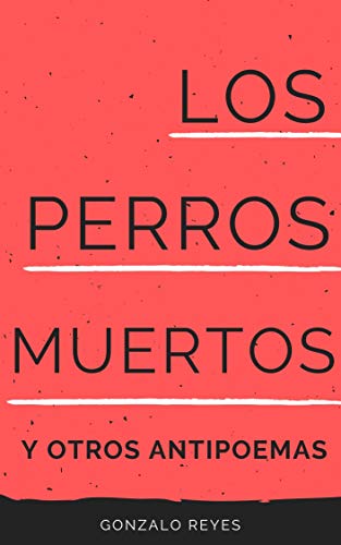 Los Perros Muertos y Otros Antipoemas