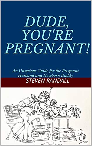 DUDE, YOU'RE PREGNANT!: An Unserious Guide for the Pregnant Husband and Newborn Daddy (Kindle Edition)