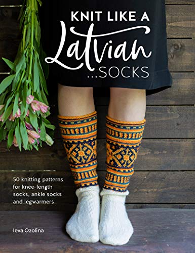 Knit Like a Latvian …Socks: 50 Knitting Patterns for Knee-Length Socks, Ankle Socks and Legwarmers (Kindle Edition)