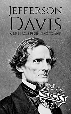 Jefferson Davis: A Life from Beginning to End (American Civil War)