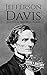 Jefferson Davis: A Life from Beginning to End (American Civil War)