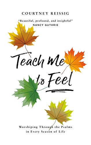Teach Me To Feel: Worshiping Through the Psalms in Every Season of Life (Kindle Edition)