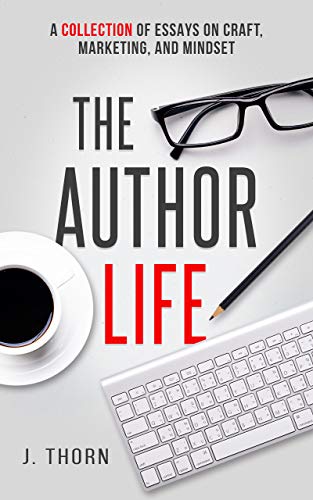 The Author Life: A Collection of Essays on Craft, Marketing, and Mindset (Kindle Edition)