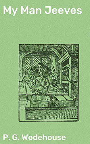 My Man Jeeves: A Comedic Collection of Gentleman's Gentleman Tales and Witty British Humor