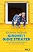 Kindheit ohne Strafen: Neue wertschätzende Wege für Eltern, die es anders machen wollen
