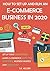 How to Set Up and Run an E-Commerce Business in 2020: Set up your Online Store, Learn E-Commerce Marketing Strategies, Business Models, and Google SEO