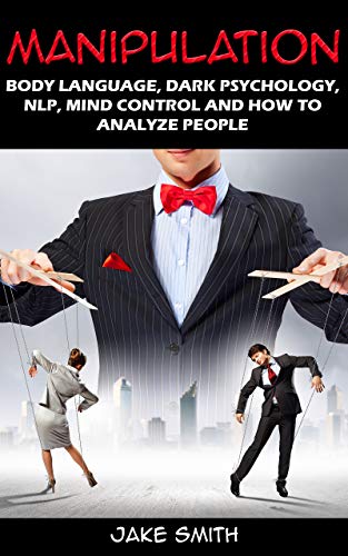 Manipulation, Body Language, Dark Psychology, NLP, Mind Control and How to Analyze People: Master your Emotions, Influence People, Brainwashing, Hypnotism, Stoicism, Personality Types and Persuasion (Kindle Edition)