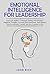 Emotional Intelligence For Leadership: Learn the Ability to Manage Feeling and Emotions, Negative Thoughts, Increase Self Awareness, Self Esteem, How to Motivate Yourself and Be a Leader in Life.