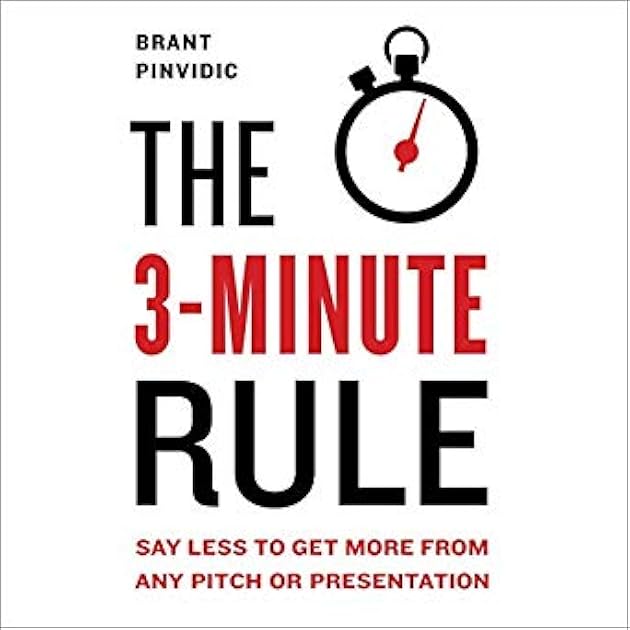 The 3-Minute Rule: Saying Less to Get More Out of Any Pitch or Presentation