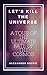 Let's Kill The Universe by Alexander Bostic