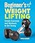 Beginner's Guide to Weight Lifting: Simple Exercises and Workouts to Get Strong