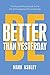 Be Better Than Yesterday: The Pocket Phrase Book in the Art of Management and Leadership