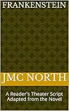 Frankenstein: A Reader's Theater Script Adapted from the Novel Frankenstein: A Reader's Theater Script Adapted from the Novel