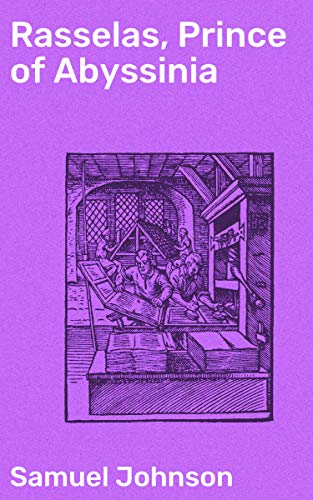 Rasselas, Prince of Abyssinia: Enriched edition. A Quest for Happiness and Freedom: A Philosophical Exploration of Desire and Contentment in Abyssinia