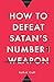 How to Defeat Satan's Number 1 Weapon