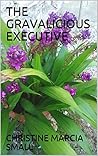 THE GRAVALICIOUS EXECUTIVE by CHRISTINE MARCIA SMALL