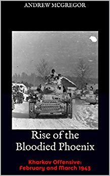 Rise of the Bloodied Phoenix: Kharkov Offensive: February and March 1943 (Bloodied Wehrmacht Compilation Book 2)