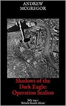 Shadows of the Dark Eagle: Operation Sealion: July 1940: Britain Stands Alone (Twisted History Campaigns)